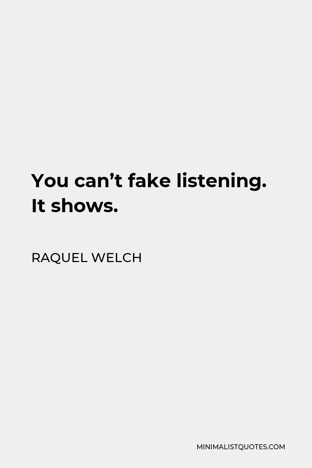 Raquel Welch Quote - You can’t fake listening. It shows.