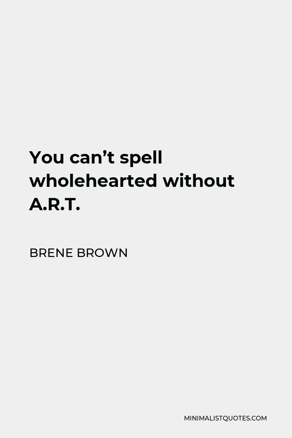 Brene Brown Quote - You can’t spell wholehearted without A.R.T.