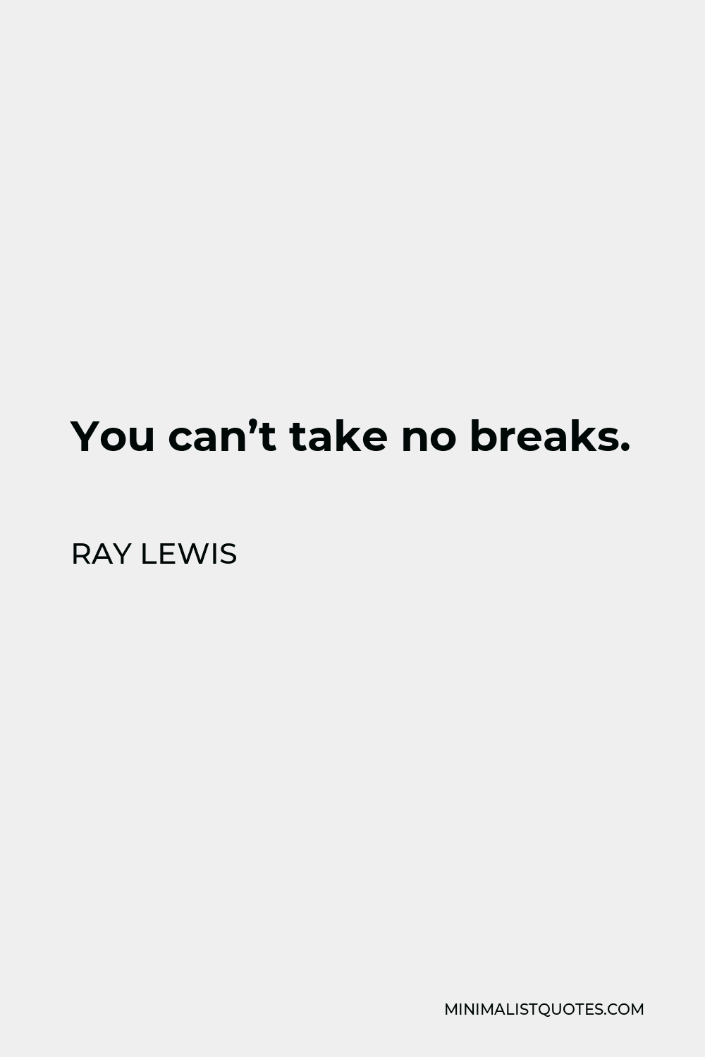 Ray Lewis Quote - You can’t take no breaks.