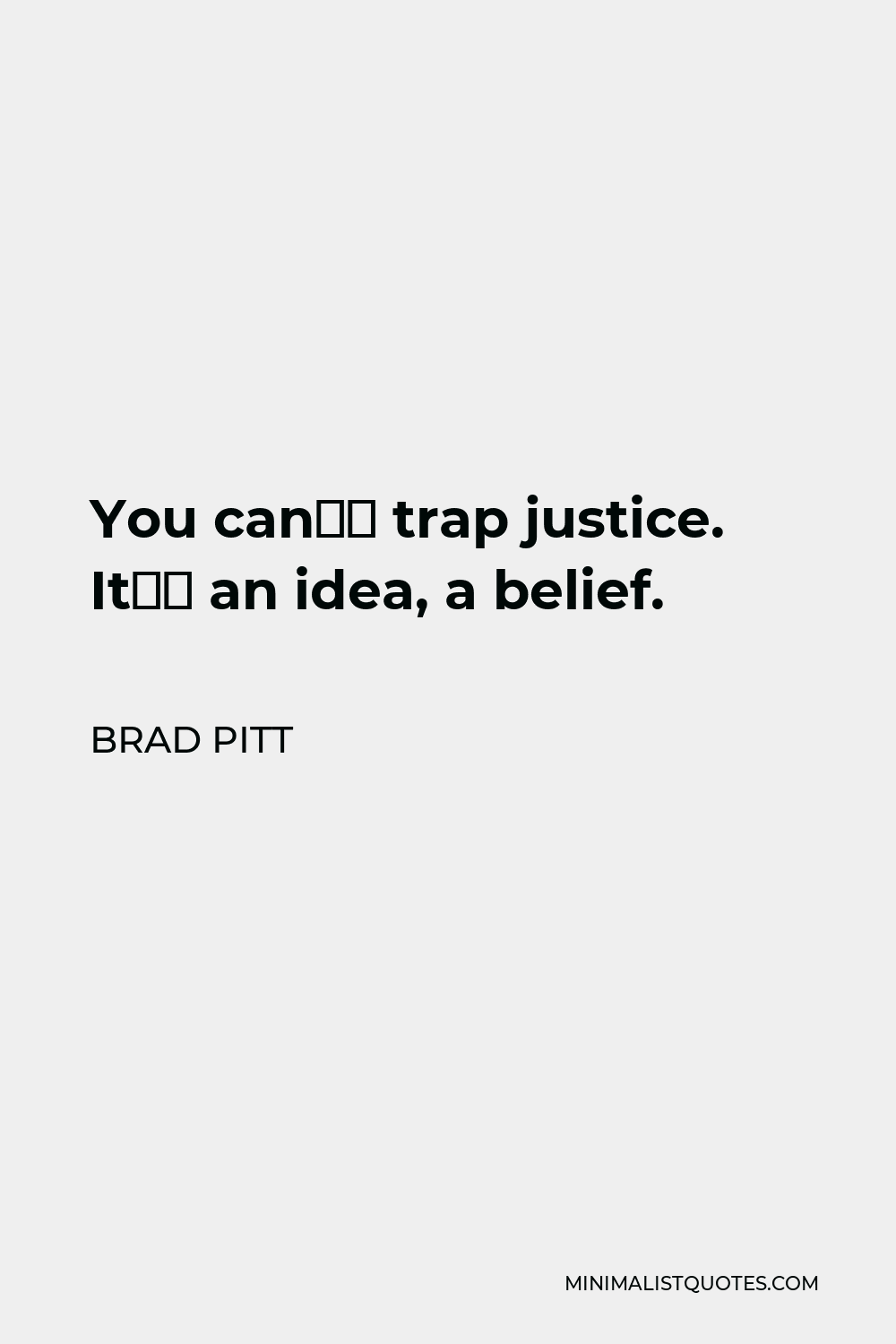 Brad Pitt Quote - You can’t trap justice. It’s an idea, a belief.