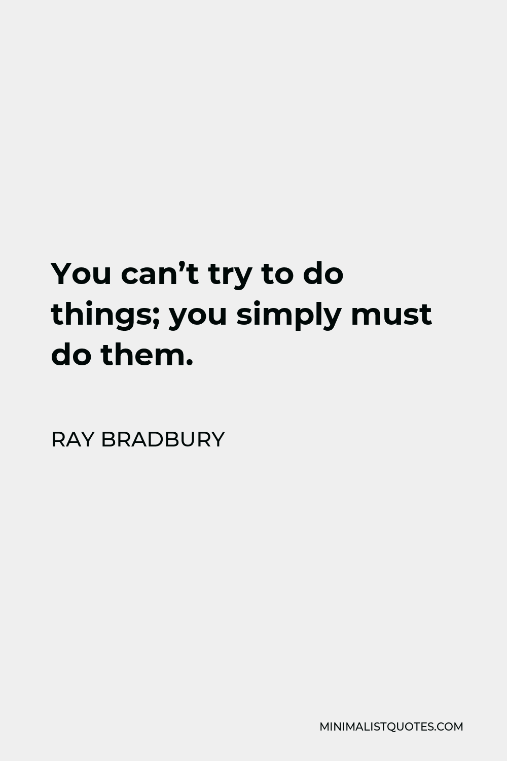 ray-bradbury-quote-you-can-t-try-to-do-things-you-simply-must-do-them