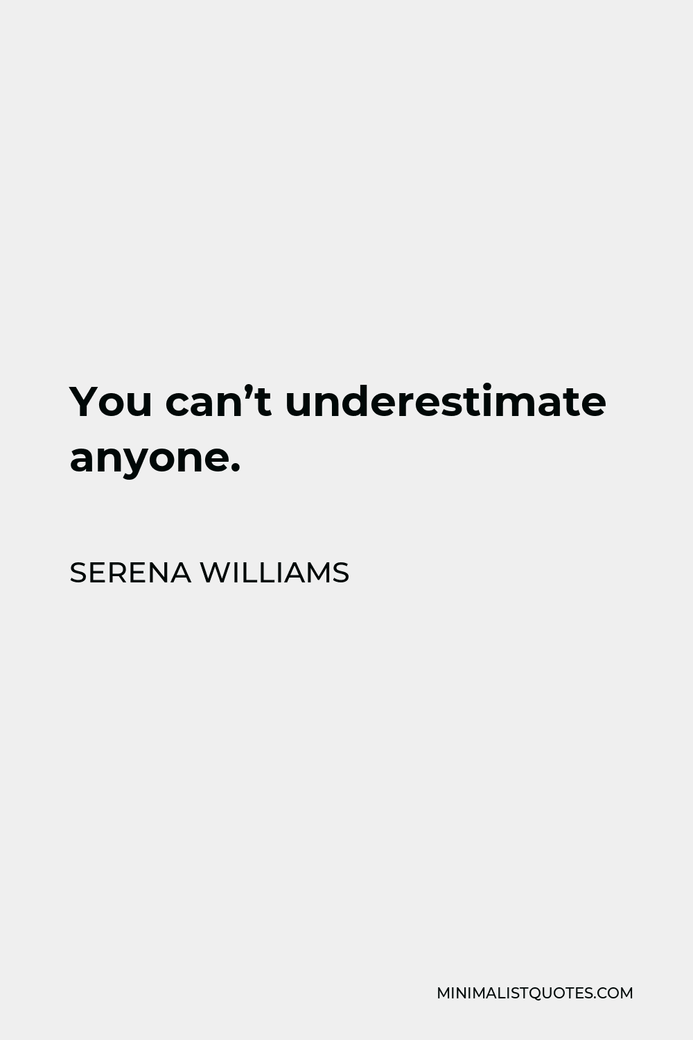 Serena Williams Quote - You can’t underestimate anyone.