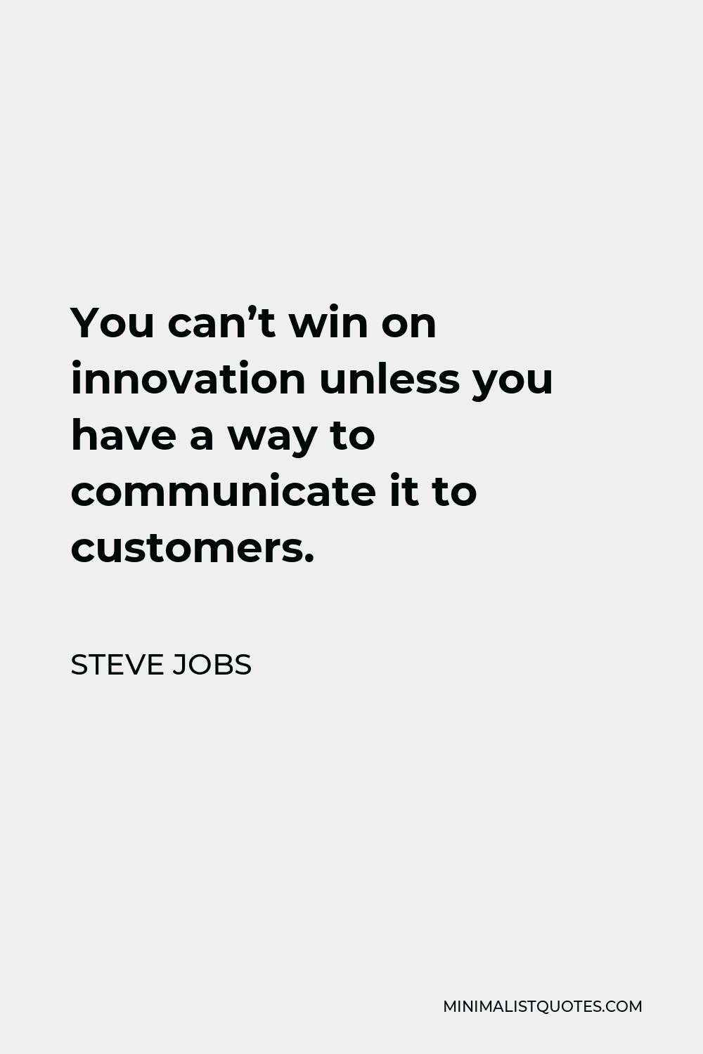 Steve Jobs Quote - You can’t win on innovation unless you have a way to communicate it to customers.