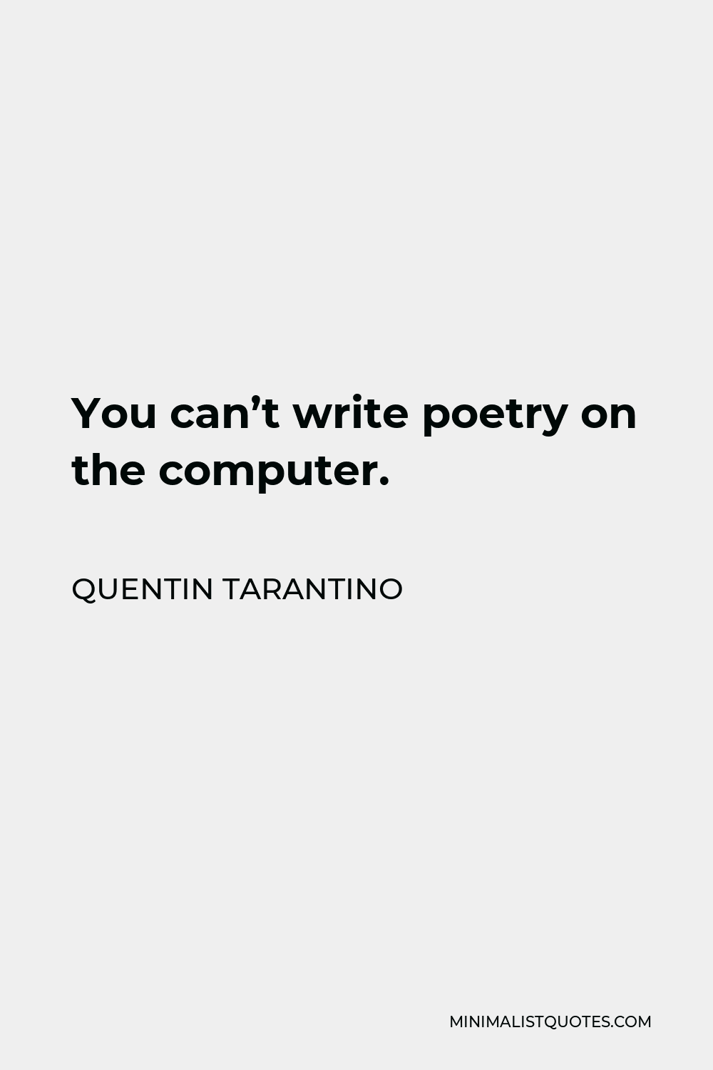 Quentin Tarantino Quote - You can’t write poetry on the computer.