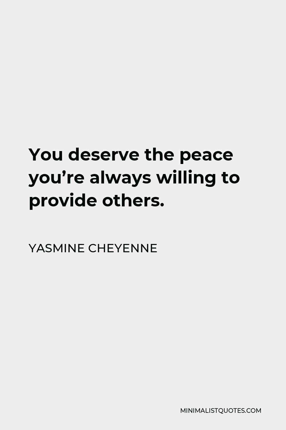 Yasmine Cheyenne Quote - You deserve the peace you’re always willing to provide others.