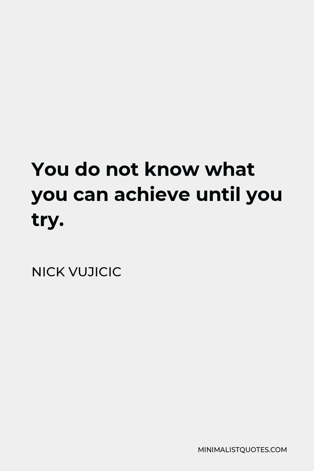 Nick Vujicic Quote - You do not know what you can achieve until you try.