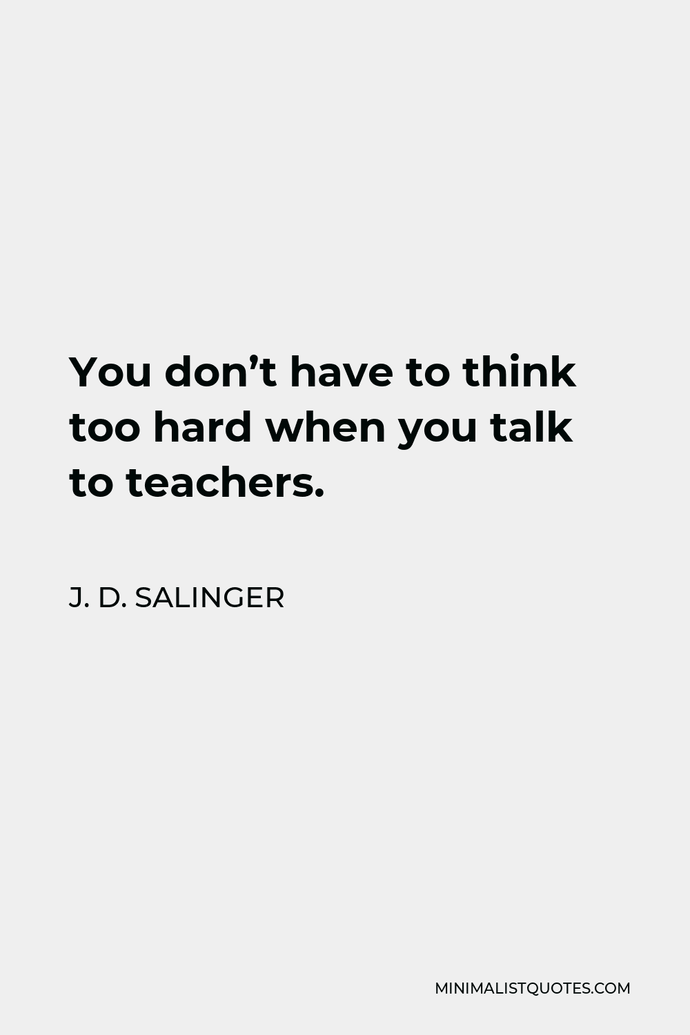 j-d-salinger-quote-you-don-t-have-to-think-too-hard-when-you-talk-to