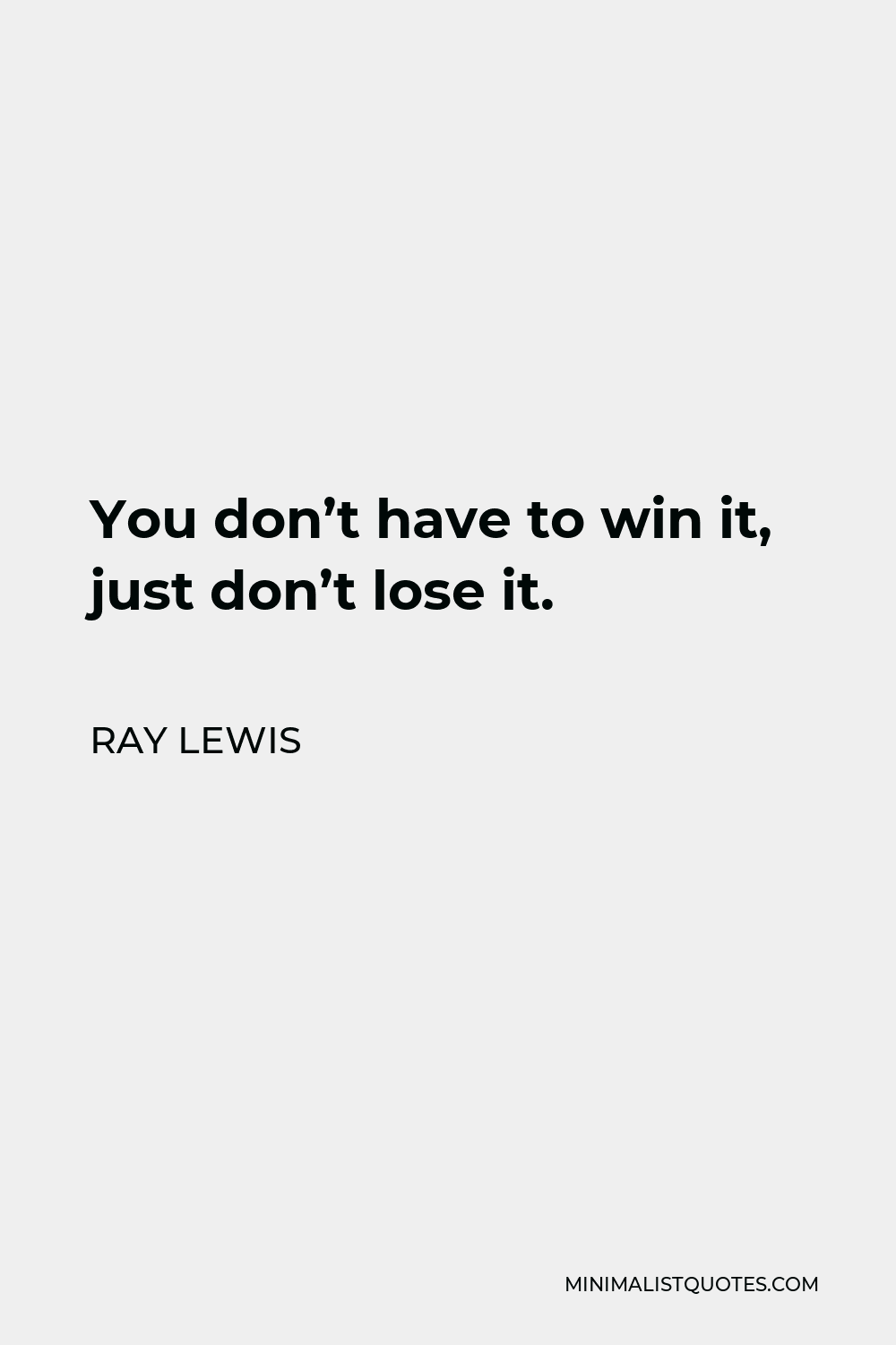 Ray Lewis Quote - You don’t have to win it, just don’t lose it.