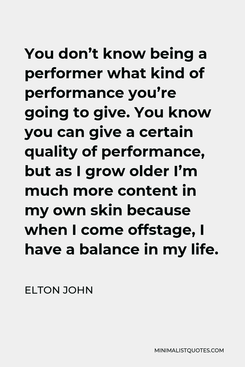 Elton John Quote You Don T Know Being A Performer What Kind Of Performance You Re Going To Give