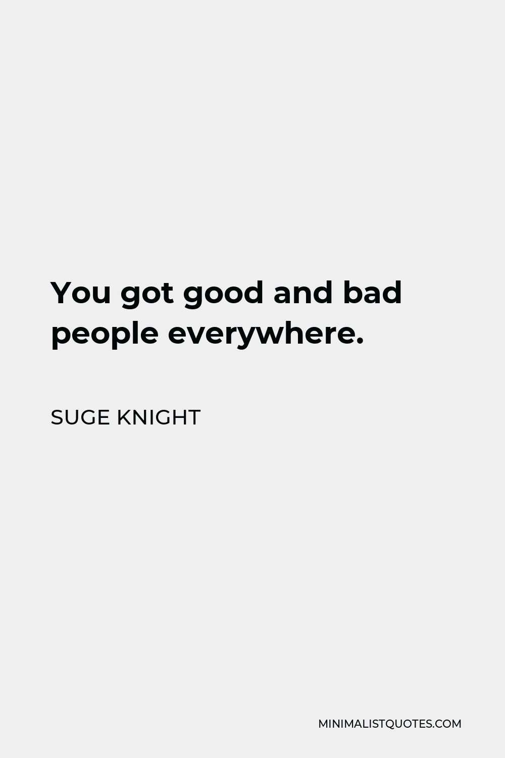 Suge Knight Quote: You got good and bad people everywhere.