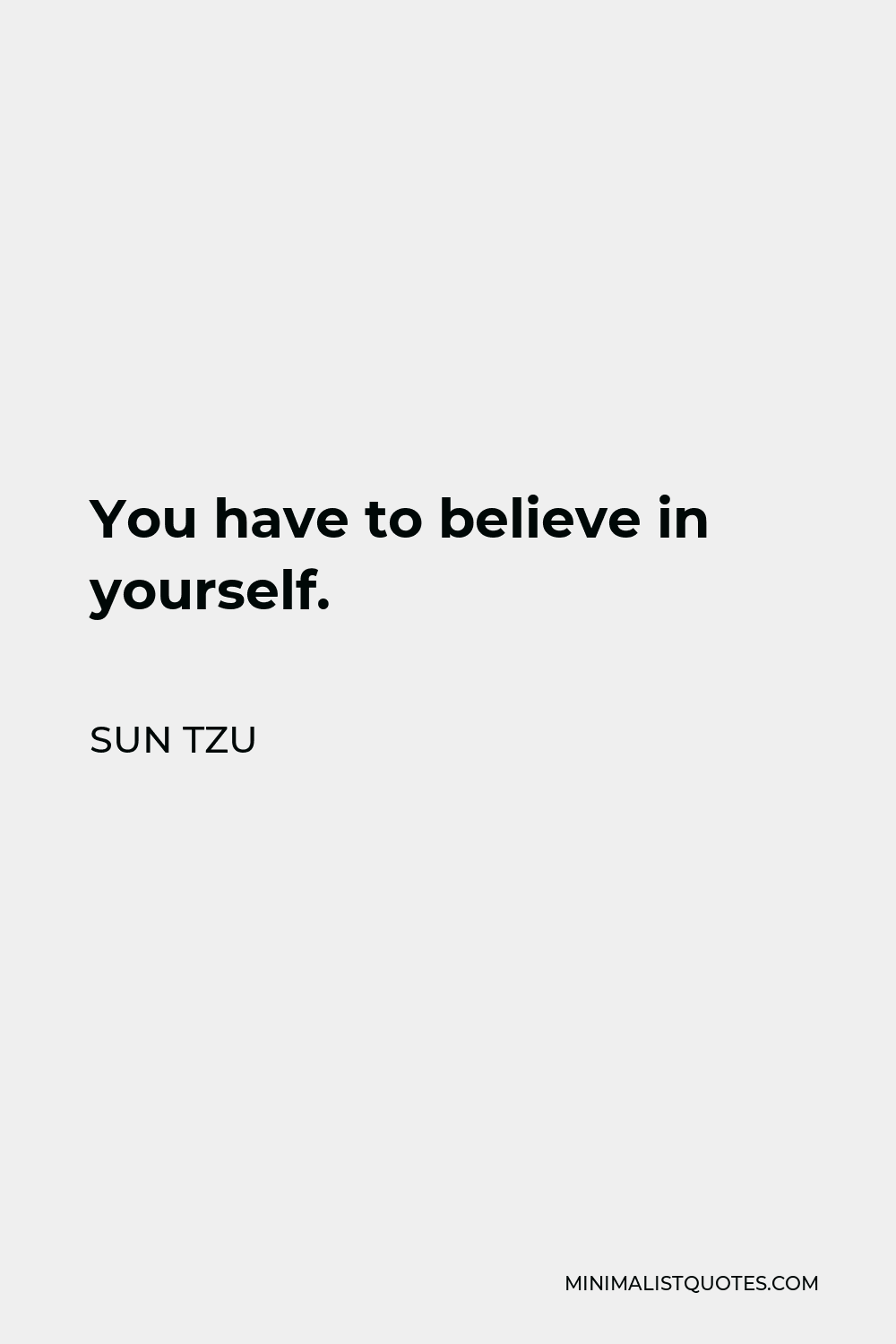 Sun Tzu Quote - You have to believe in yourself.