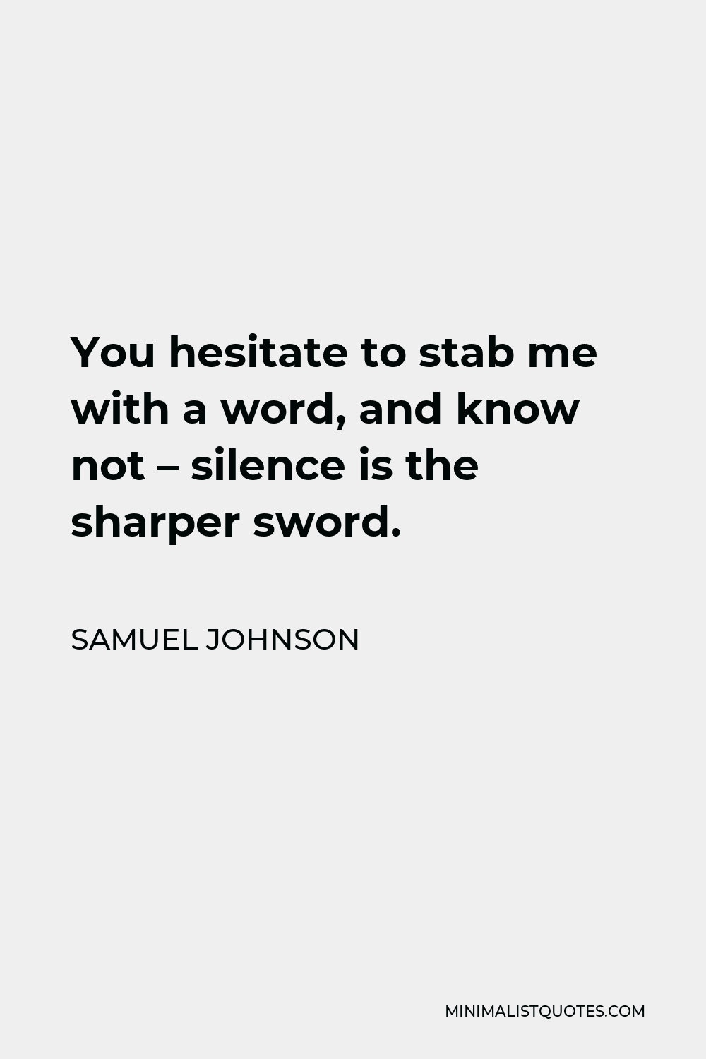Samuel Johnson Quote - You hesitate to stab me with a word, and know not – silence is the sharper sword.