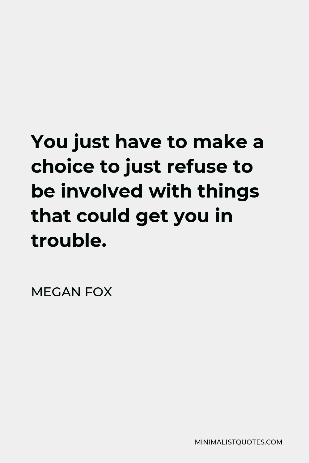 Megan Fox Quote You just have to make a choice to just refuse to be