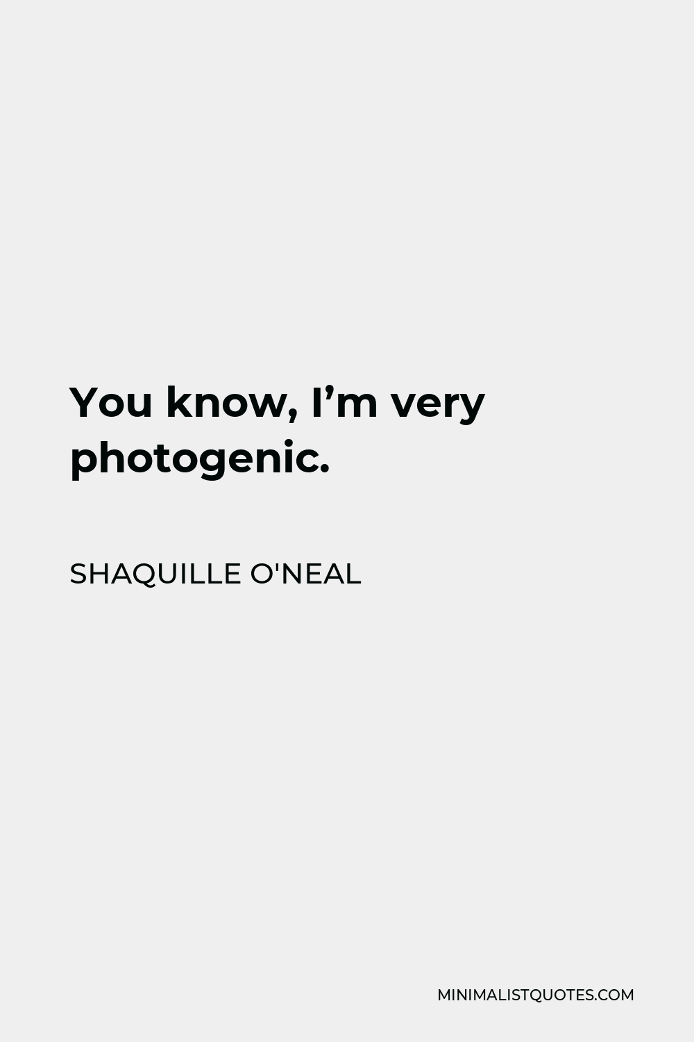 Shaquille O'Neal Quote - You know, I’m very photogenic.