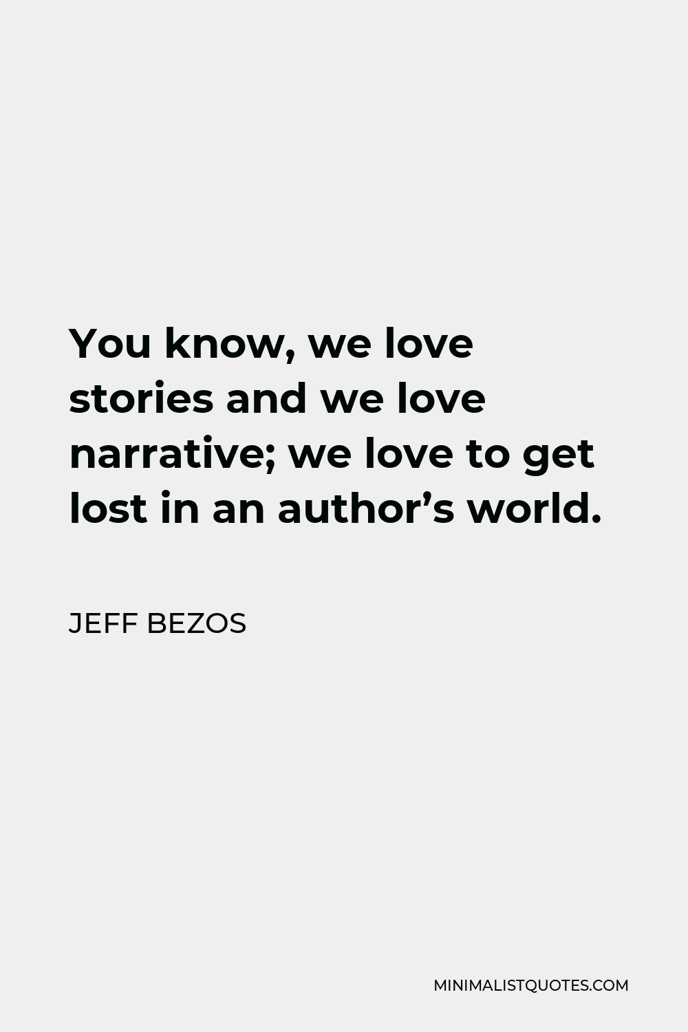 Jeff Bezos Quote - You know, we love stories and we love narrative; we love to get lost in an author’s world.