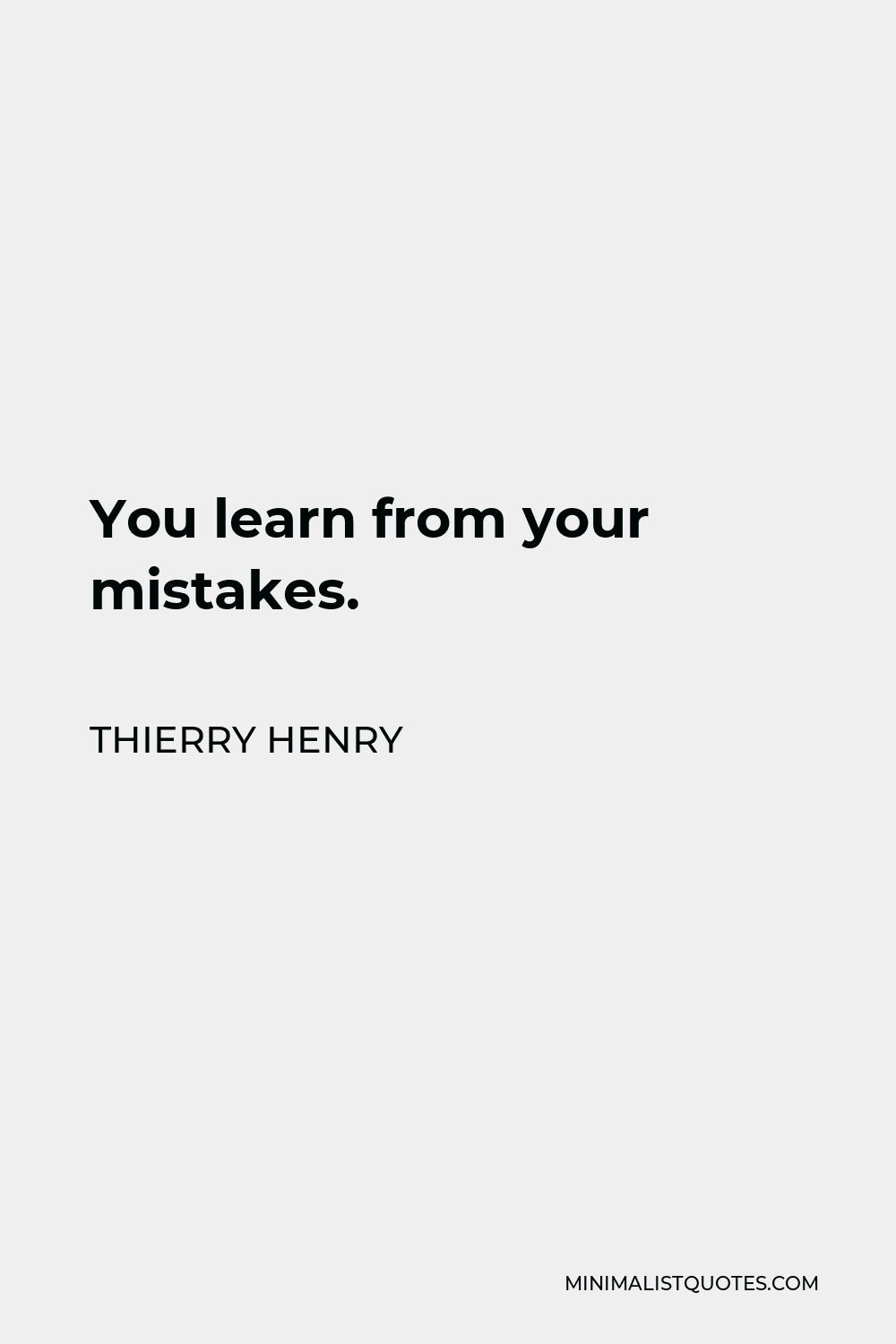 Thierry Henry Quote - You learn from your mistakes.
