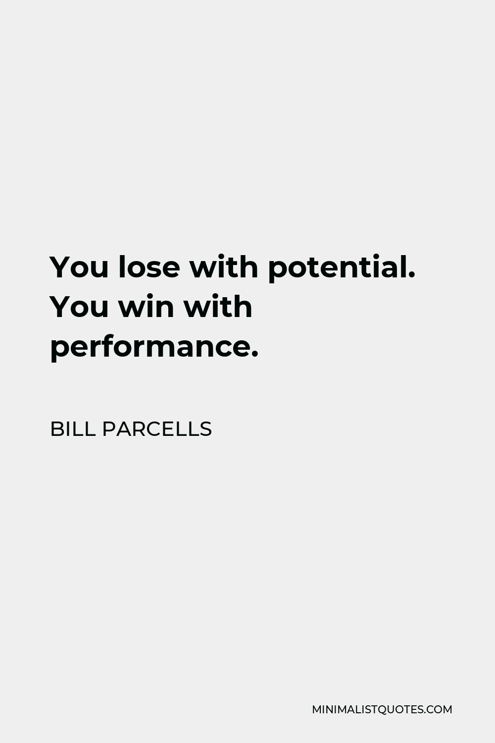 Bill Parcells Quote - You lose with potential. You win with performance.