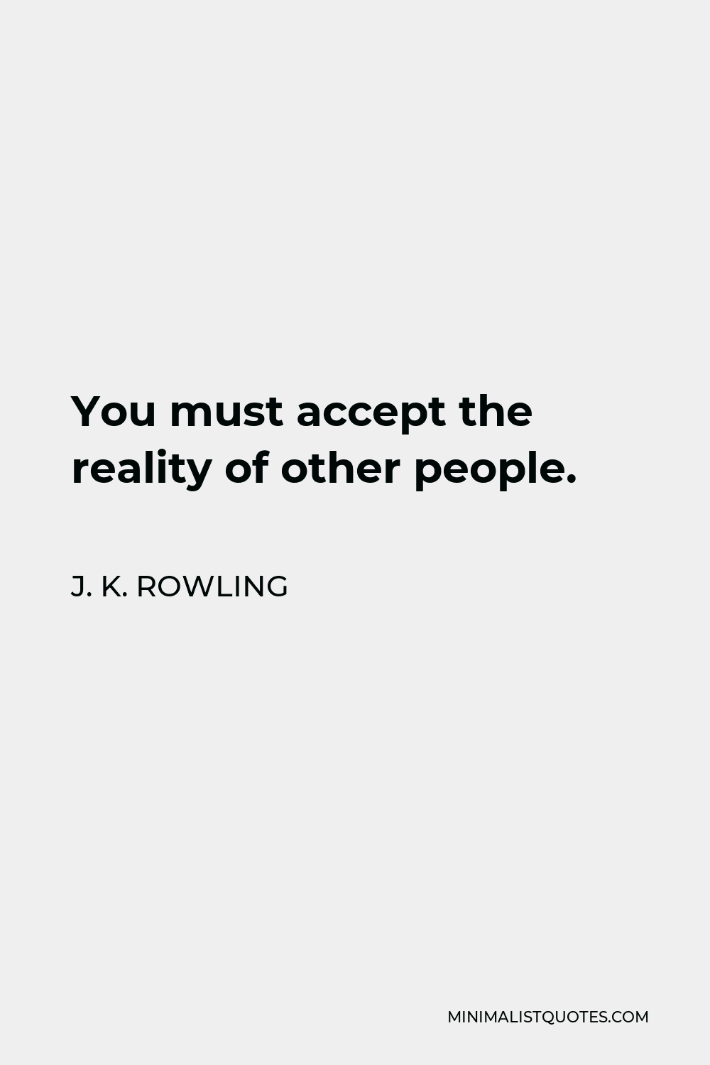 J. K. Rowling Quote - You must accept the reality of other people.