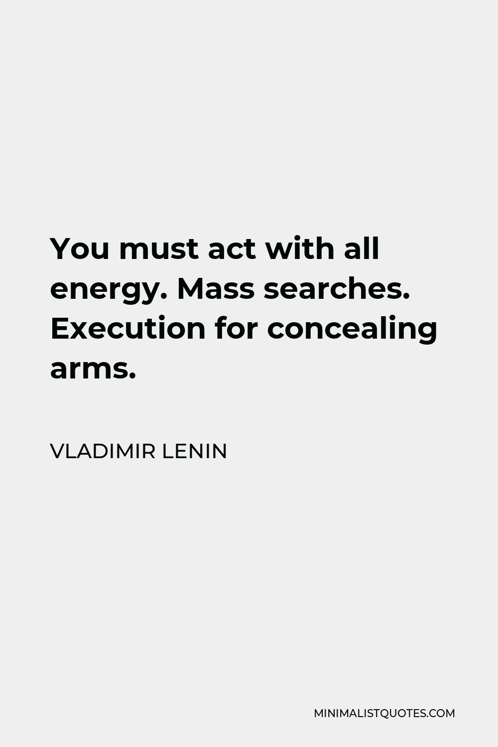 Vladimir Lenin Quote - You must act with all energy. Mass searches. Execution for concealing arms.