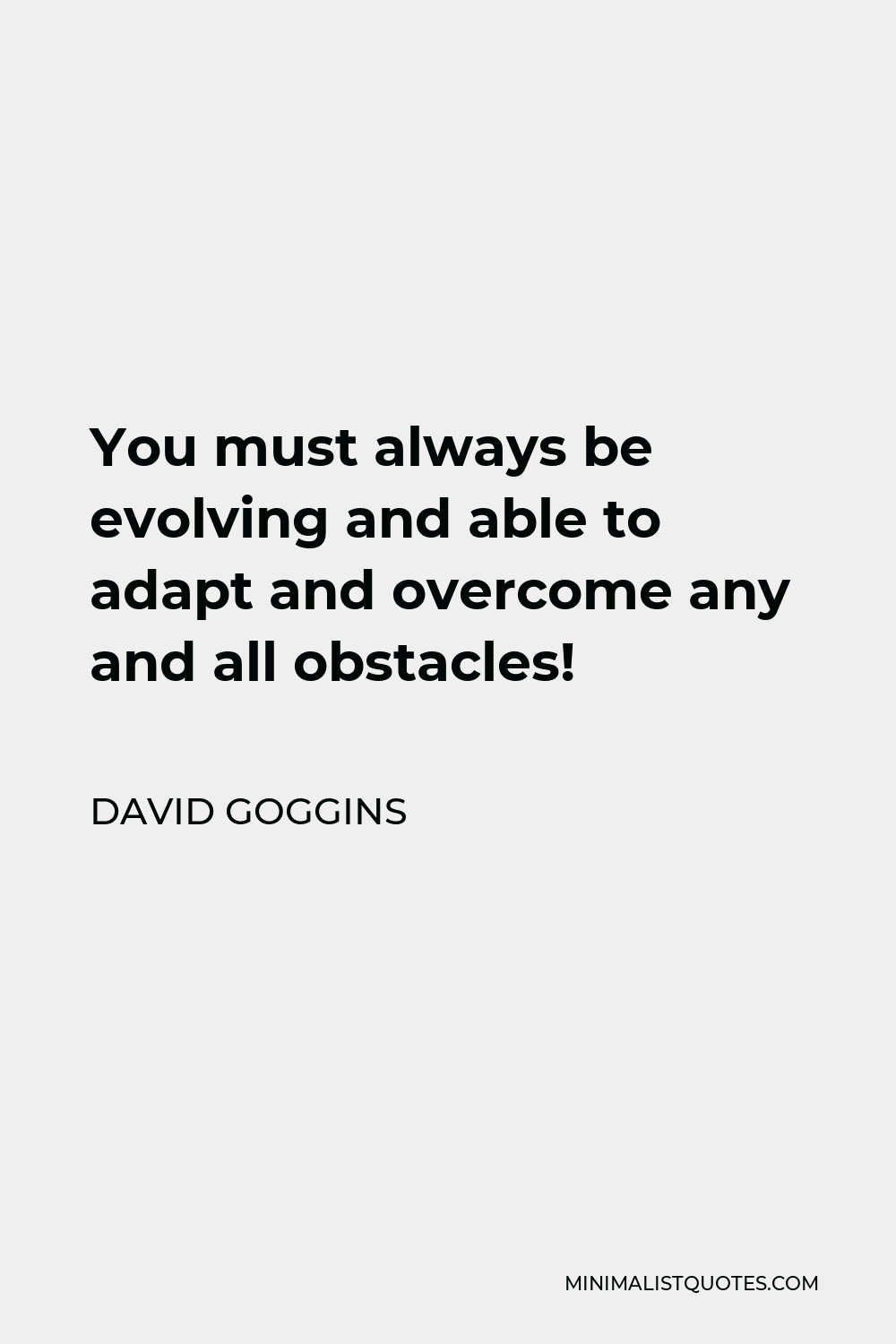 David Goggins Quote - You must always be evolving and able to adapt and overcome any and all obstacles!