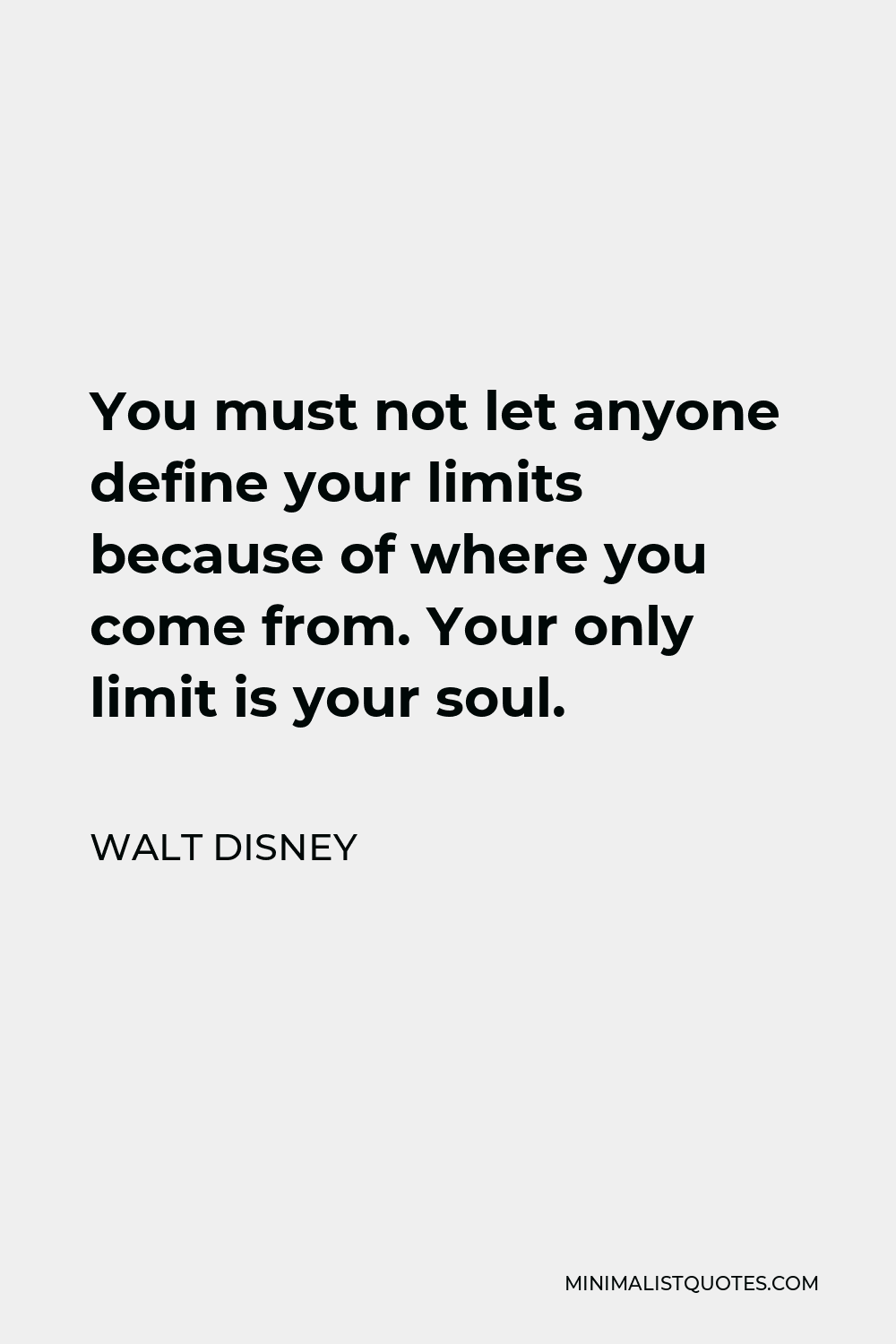 Walt Disney Quote - You must not let anyone define your limits because of where you come from. Your only limit is your soul.