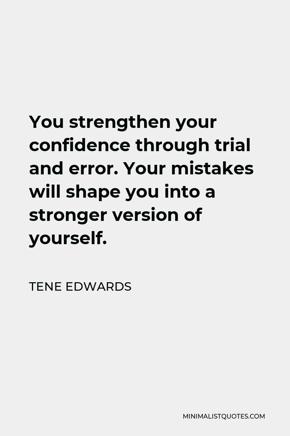 Tene Edwards Quote - You strengthen your confidence through trial and error. Your mistakes will shape you into a stronger version of yourself.