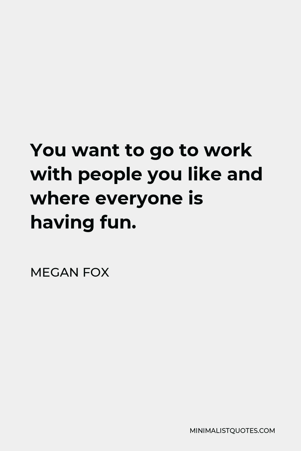 megan-fox-quote-you-want-to-go-to-work-with-people-you-like-and-where