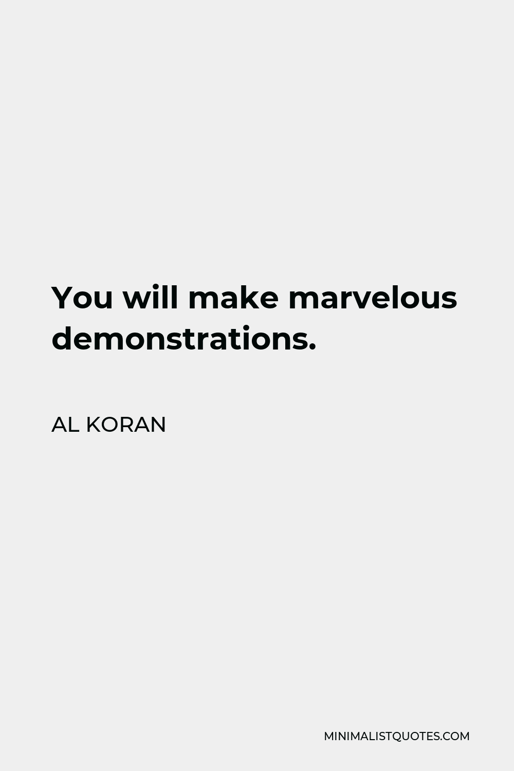 Al Koran Quote - You will make marvelous demonstrations.