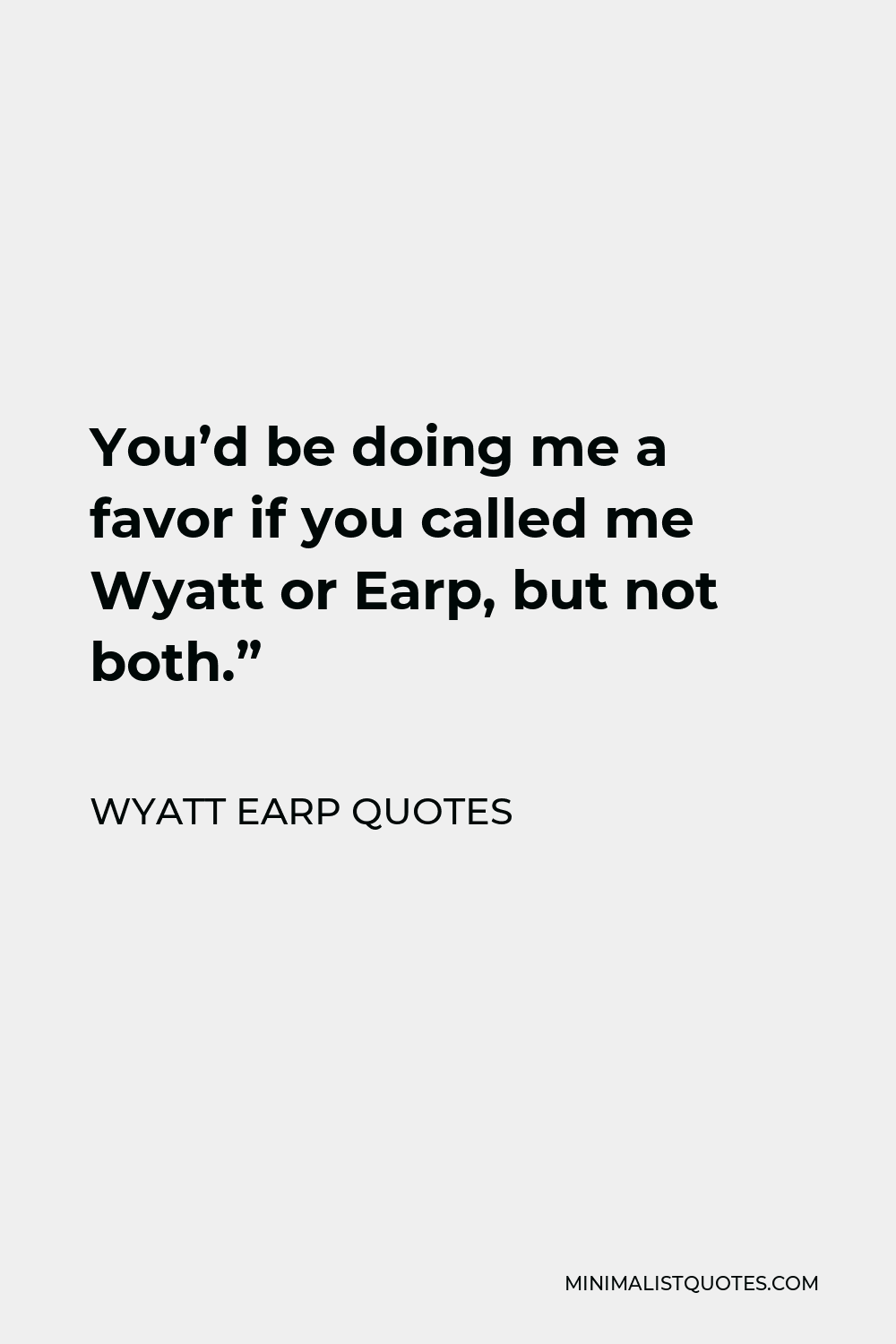 Wyatt Earp Quotes Quote - You’d be doing me a favor if you called me Wyatt or Earp, but not both.”