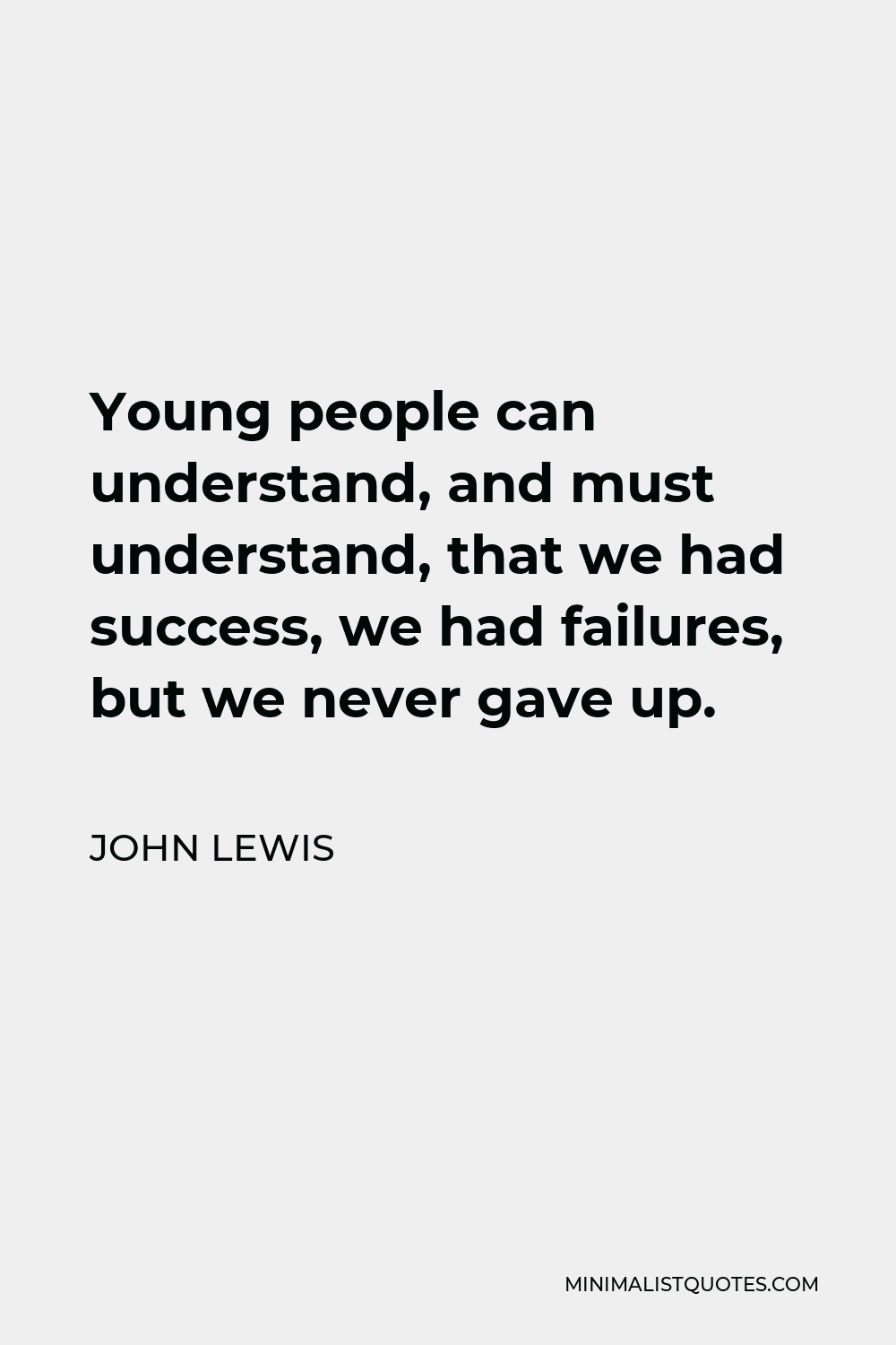 John Lewis Quote - Young people can understand, and must understand, that we had success, we had failures, but we never gave up.