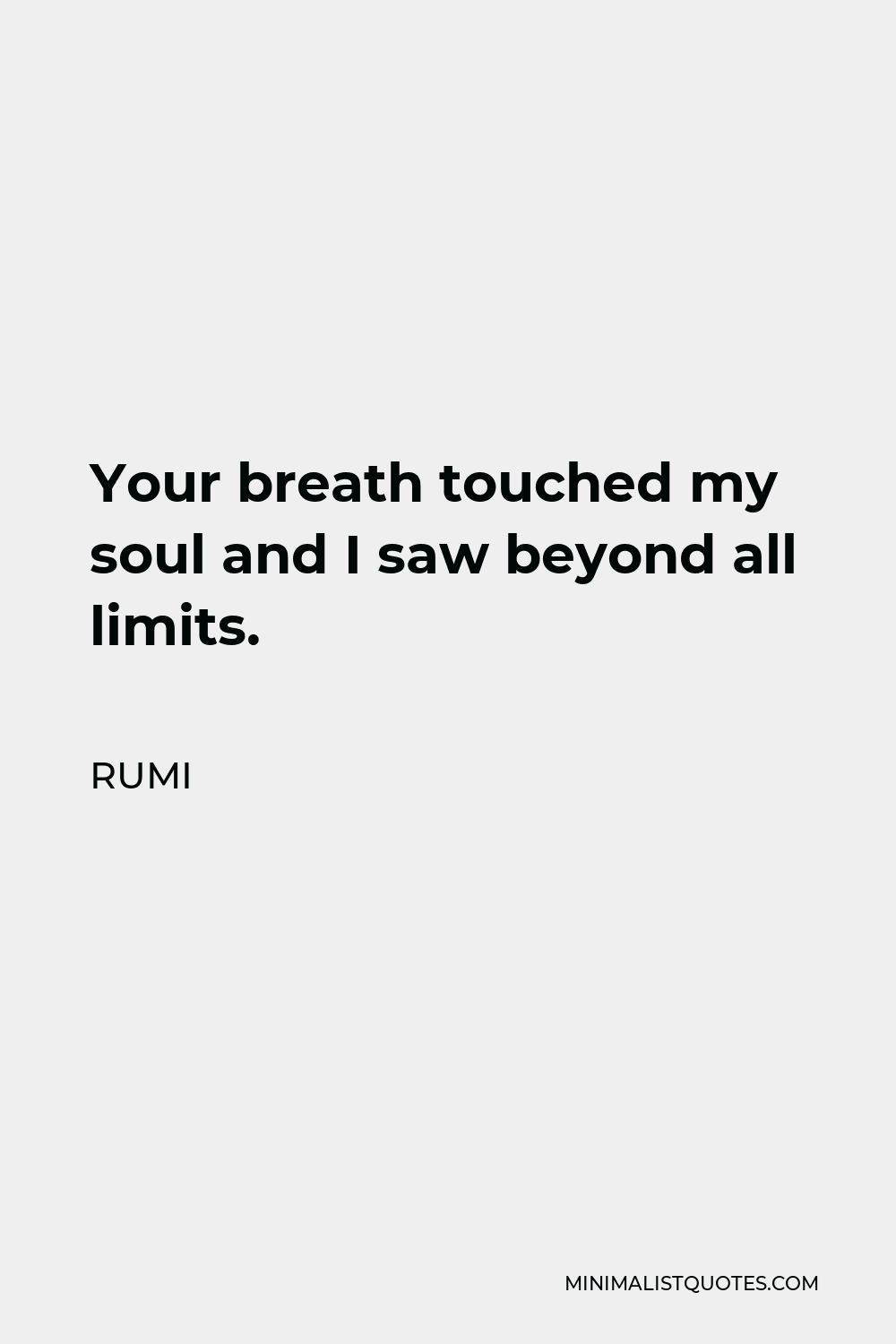 Rumi Quote - Your breath touched my soul and I saw beyond all limits.