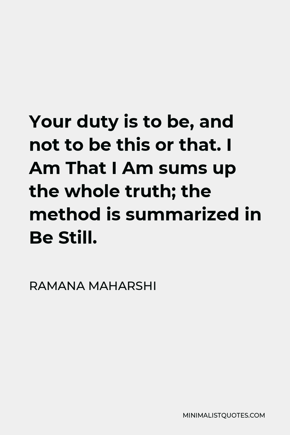 Ramana Maharshi Quote - Your duty is to Be, and not to be this or that.