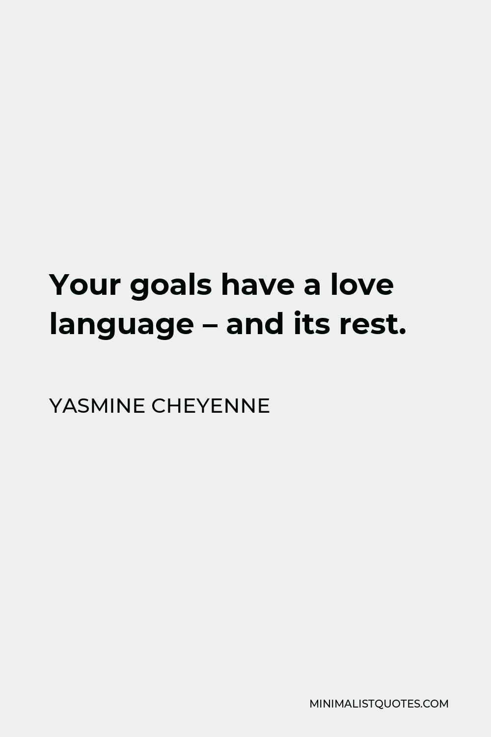 Yasmine Cheyenne Quote - Your goals have a love language – and its rest.