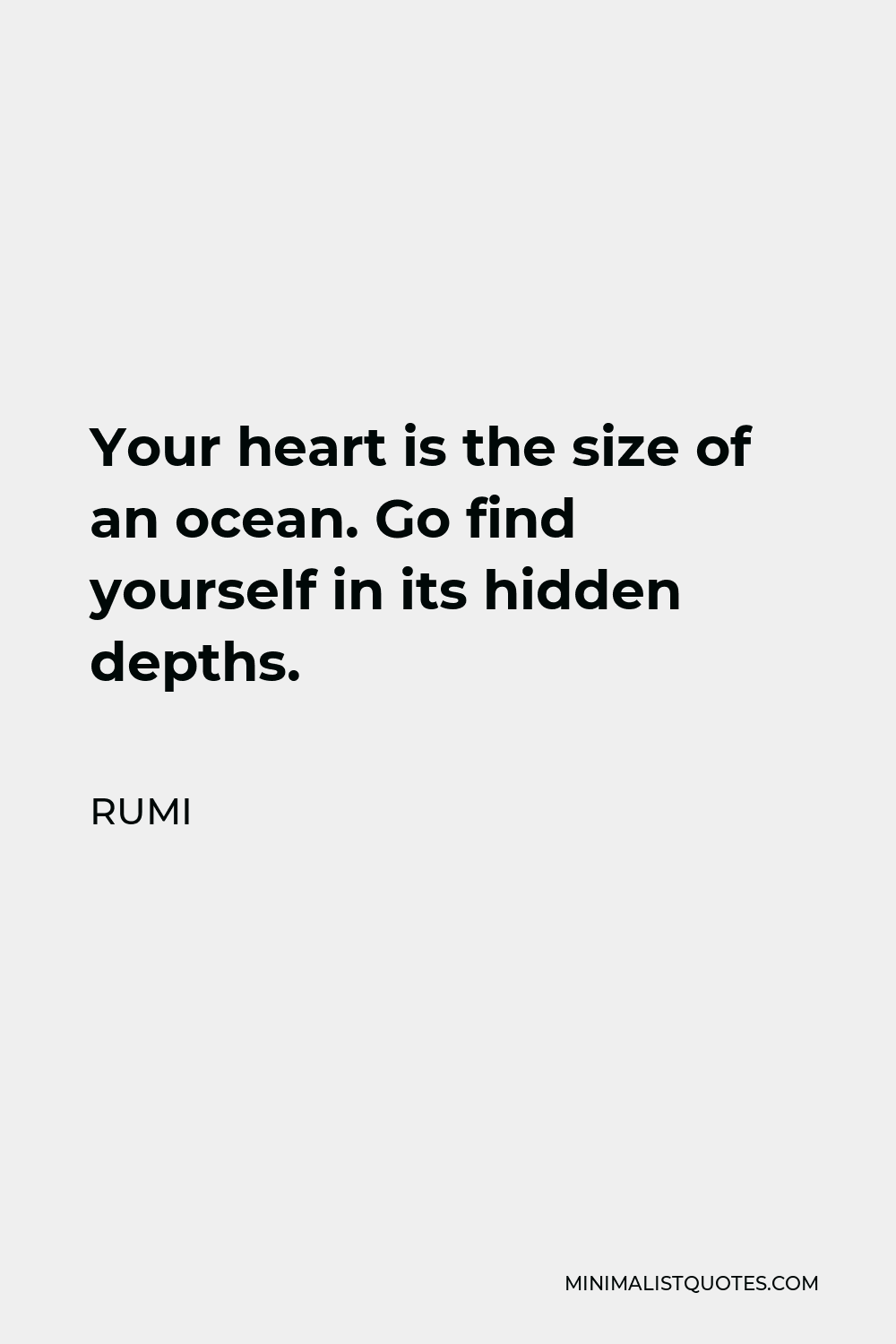 Rumi Quote - Your heart is the size of an ocean. Go find yourself in its hidden depths.