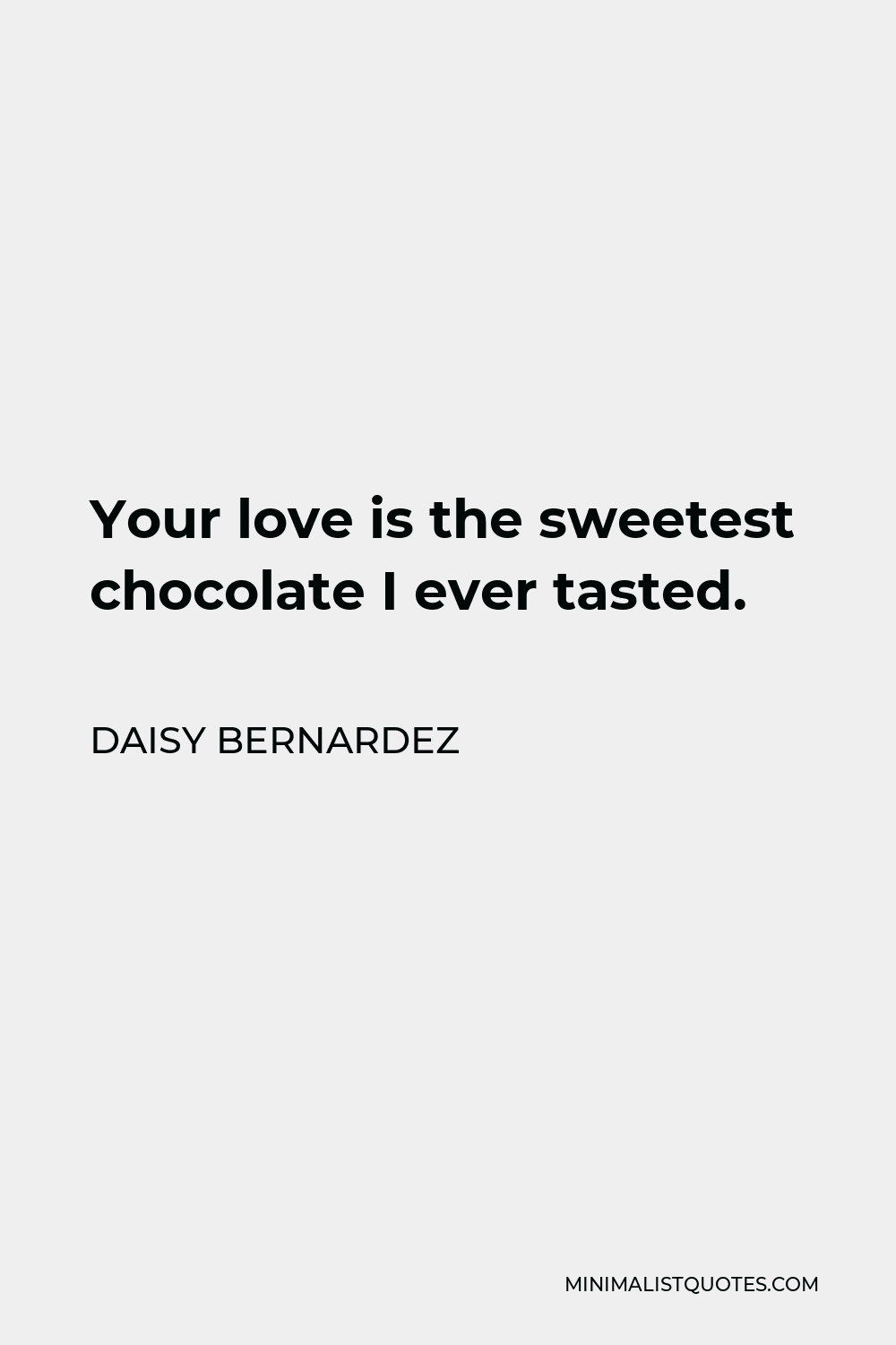 Daisy Bernardez Quote - Your love is the sweetest chocolate I ever tasted.