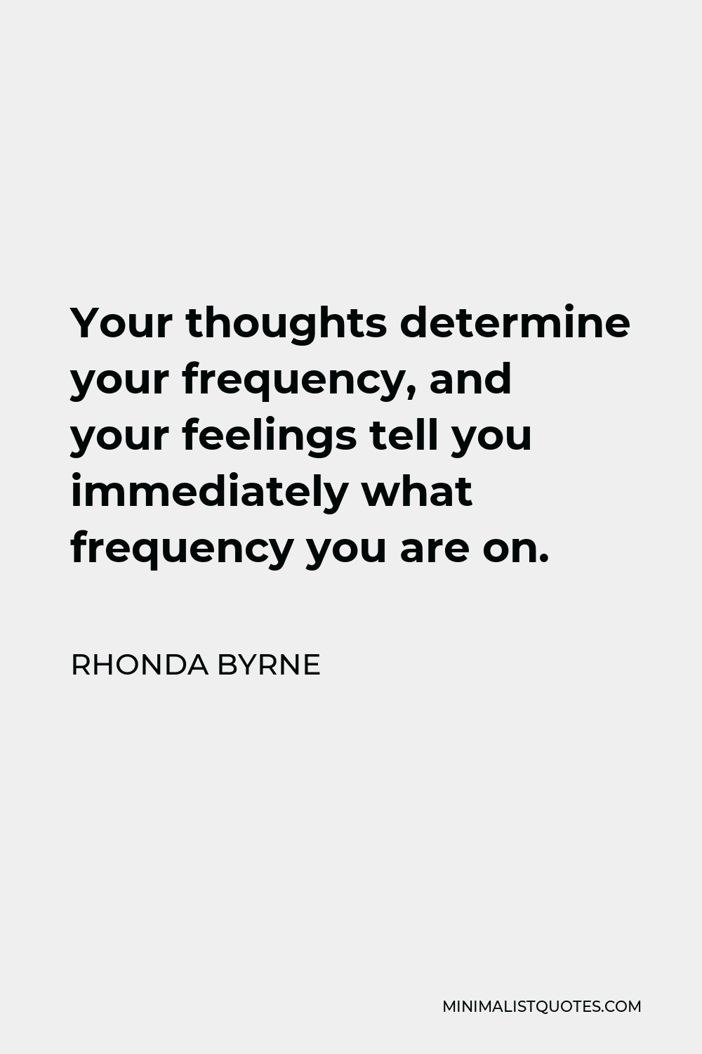 Rhonda Byrne Quote - Your thoughts determine your frequency, and your feelings tell you immediately what frequency you are on.