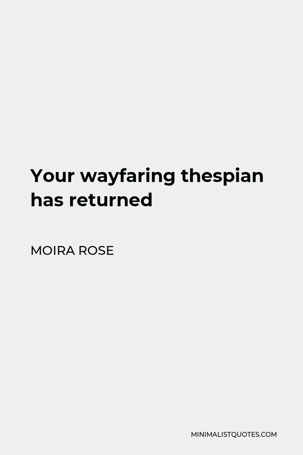 Moira Rose Quote - Your wayfaring thespian has returned