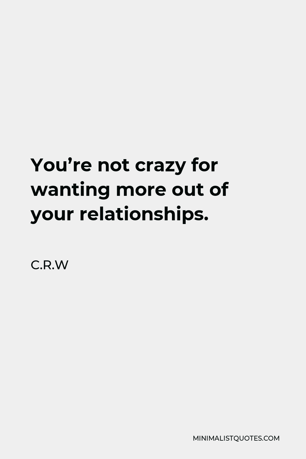 C.R.W Quote - You’re not crazy for wanting more out of your relationships.