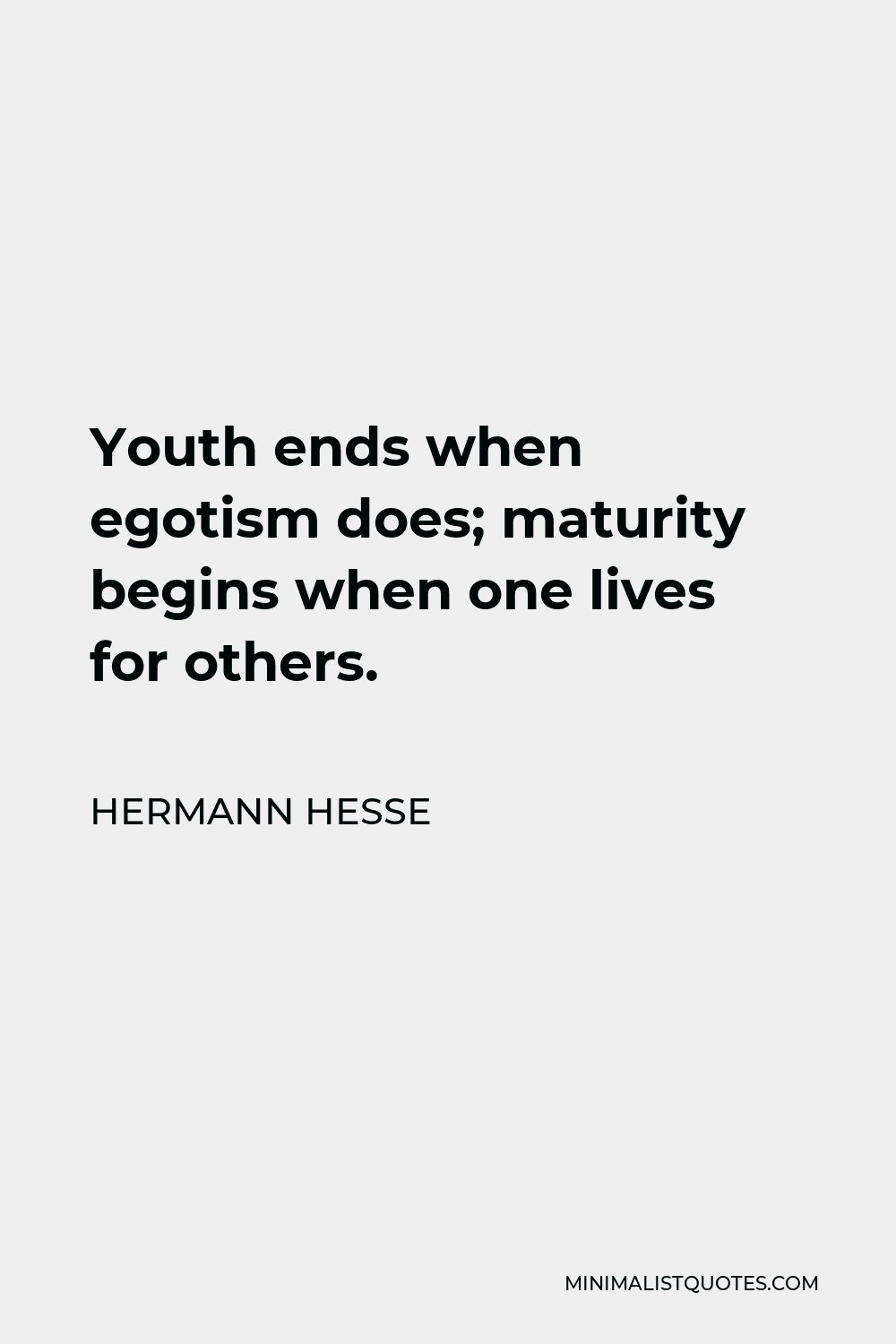 Hermann Hesse Quote - Youth ends when egotism does; maturity begins when one lives for others.