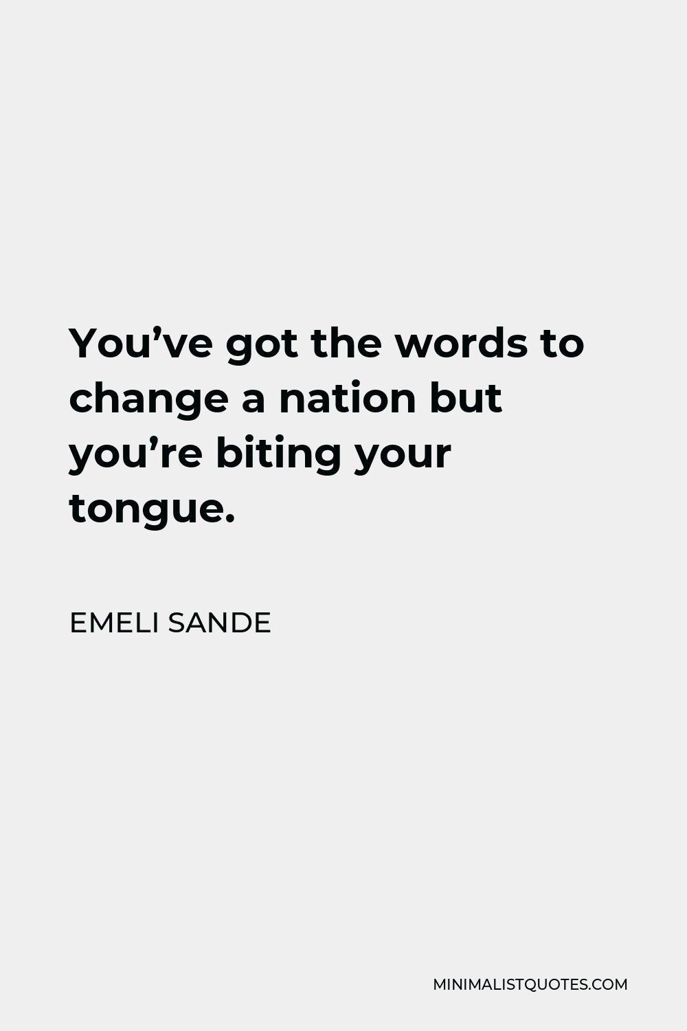 Emeli Sande Quote - You’ve got the words to change a nation but you’re biting your tongue.