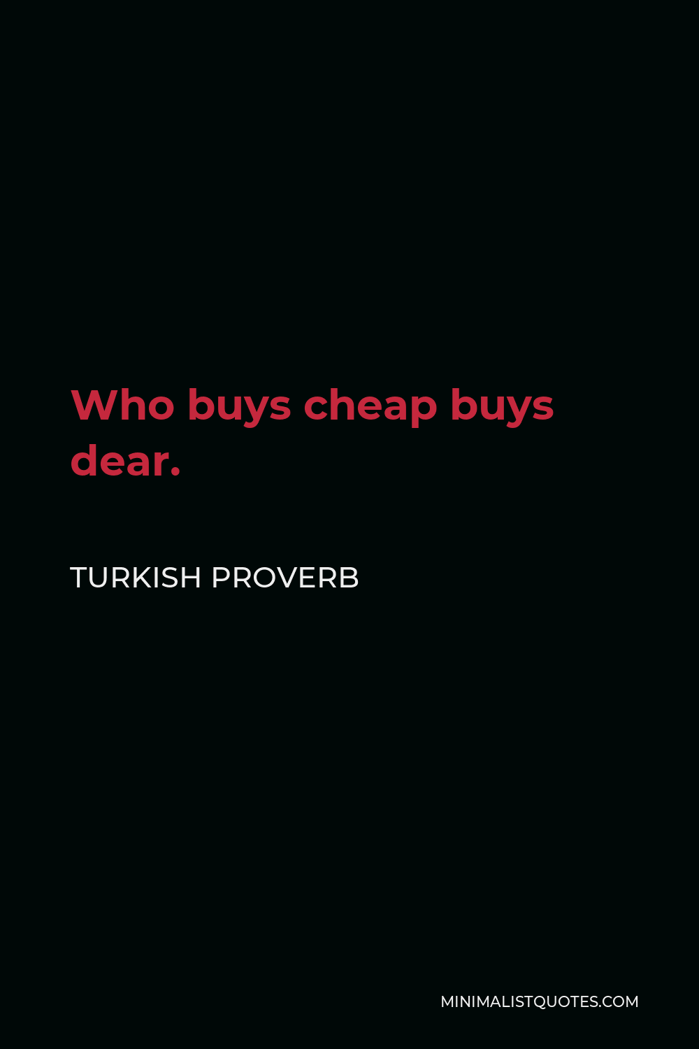 Turkish Proverb Quote - Who buys cheap buys dear.