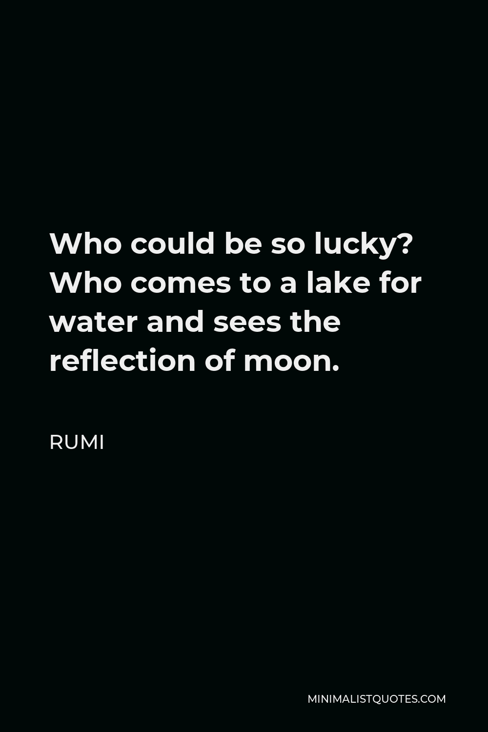 Rumi Quote Who Could Be So Lucky Who Comes To A Lake For Water And Sees The Reflection Of Moon
