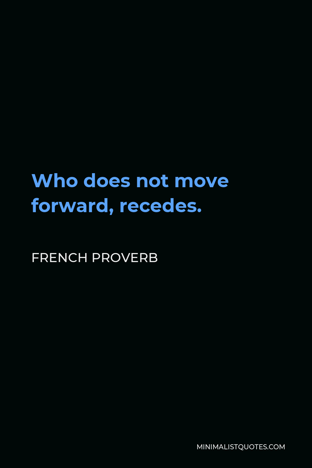 French Proverb Quote - Who does not move forward, recedes.