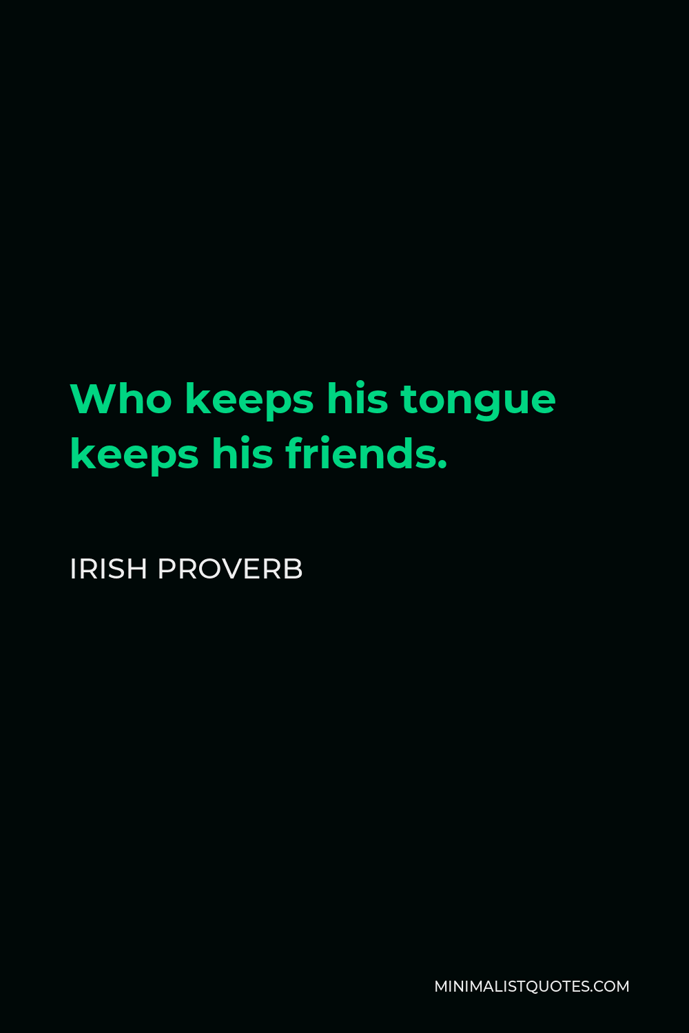 Irish Proverb Quote - Who keeps his tongue keeps his friends.