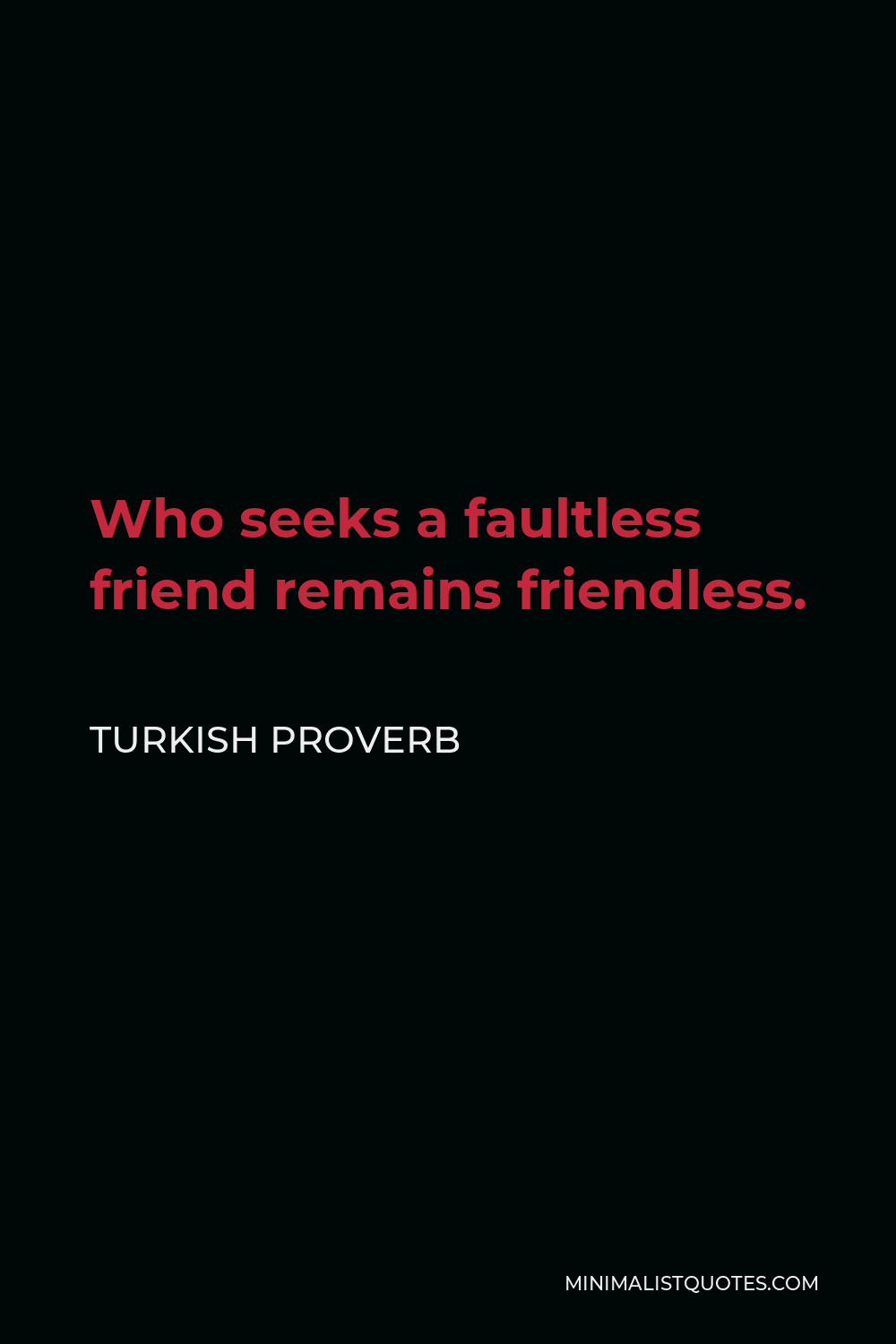Turkish Proverb Quote - Who seeks a faultless friend remains friendless.