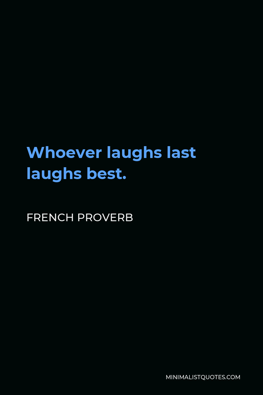 French Proverb Quote - Whoever laughs last laughs best.
