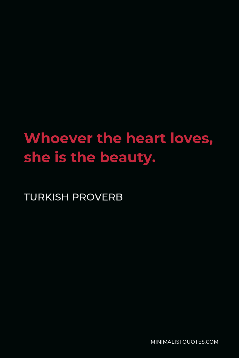 Turkish Proverb Quote - Whoever the heart loves, she is the beauty.