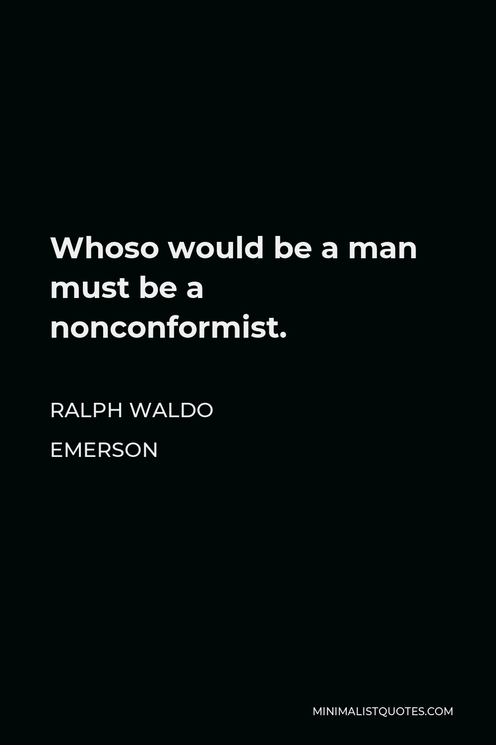 Ralph Waldo Emerson Quote: Whoso would be a man must be a nonconformist.