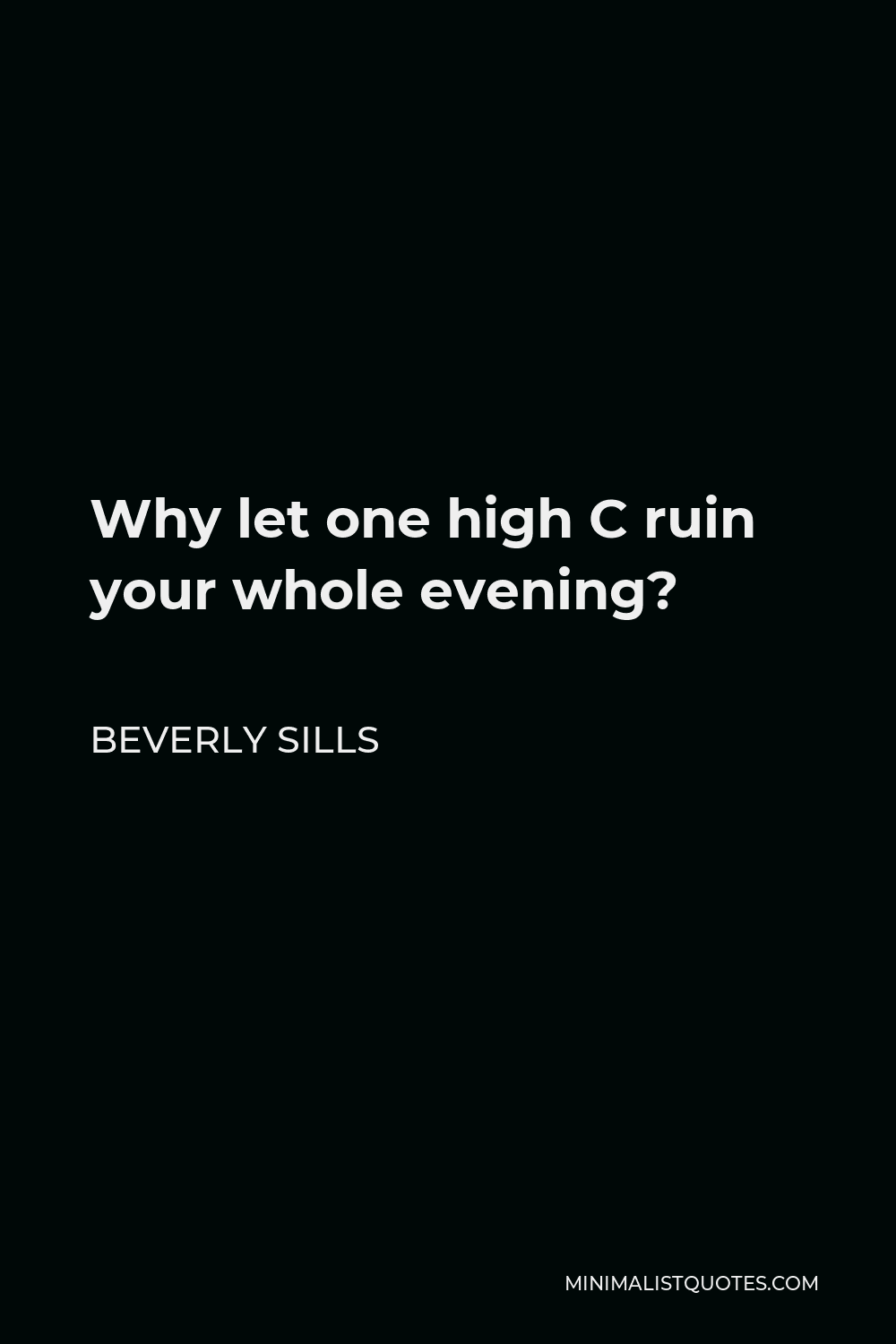 Beverly Sills Quote - Why let one high C ruin your whole evening?