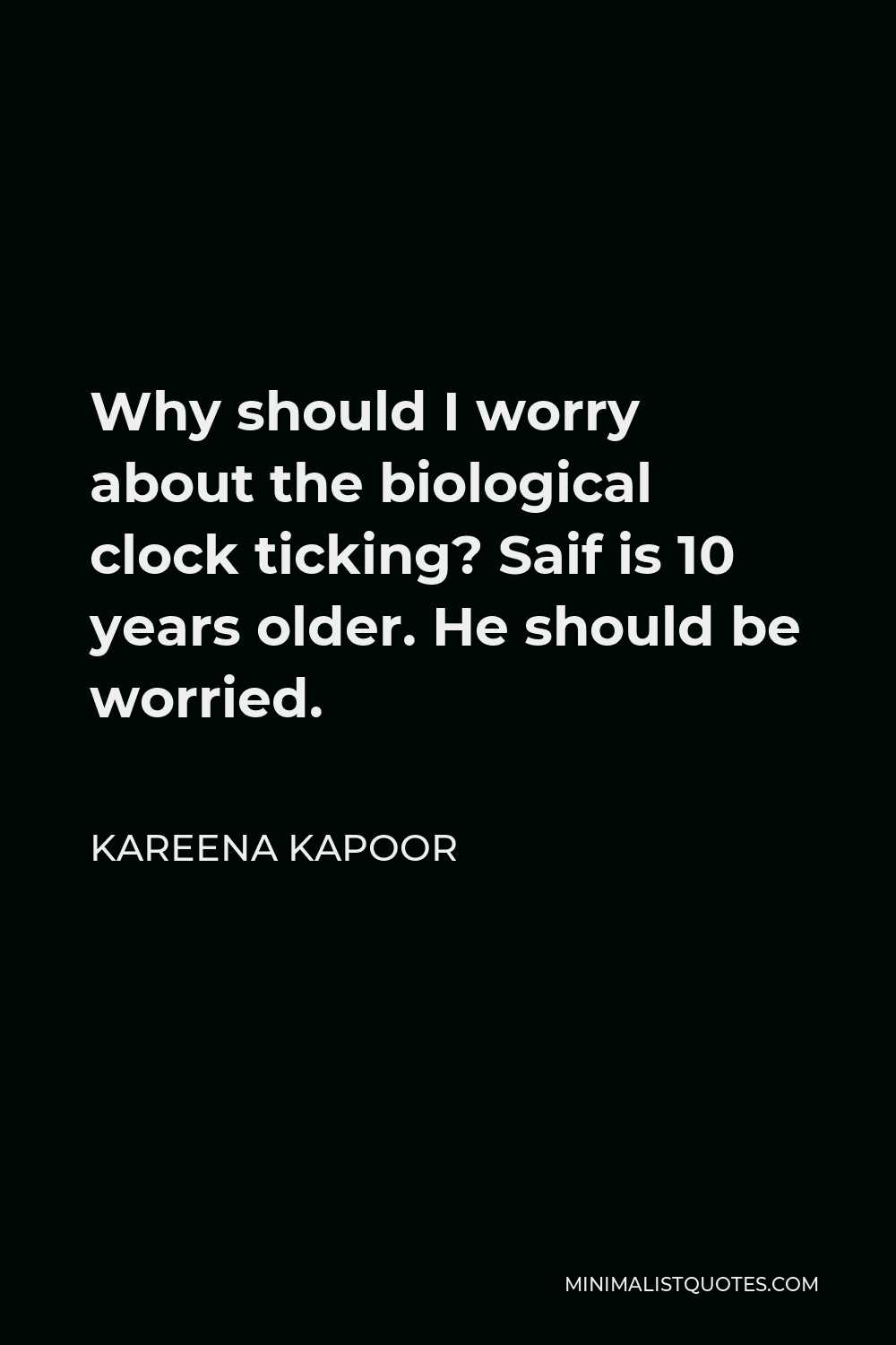 Kareena Kapoor Quote Why should I worry about the biological clock